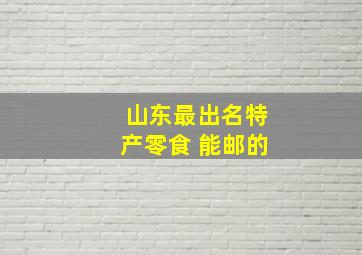 山东最出名特产零食 能邮的